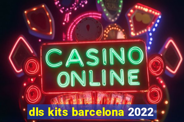 dls kits barcelona 2022